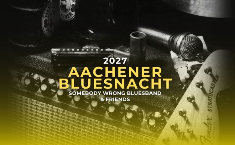  AACHENER BLUESNACHT 2027 – „SOMEBODY WRONG BLUESBAND & FRIENDS“